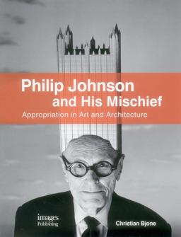 Philip Johnson and His Mischief Appropriation in Art and Architecture  9781864705249 Front Cover