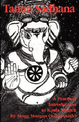 Tantra Sadhana A Practical Introduction to Kaula Magick  9781869928421 Front Cover