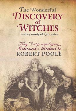 Wonderful Discovery of Witches in the County of Lancaster Thomas Pott's Original Account Modernized and Introduced by Robert Poole  9781874181781 Front Cover