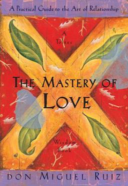 Mastery of Love A Practical Guide to the Art of Relationship, a Toltec Wisdom Book  9781878424426 Front Cover
