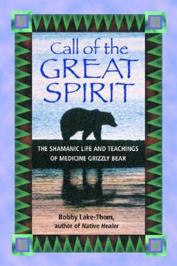 Call of the Great Spirit The Shamanic Life and Teachings of Medicine Grizzly Bear  9781879181663 Front Cover