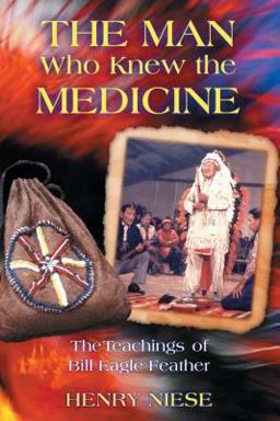 Man Who Knew the Medicine The Teachings of Bill Eagle Feather  9781879181984 Front Cover