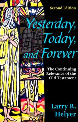 Yesterday, Today, and Forever The Continuing Relevance of the Old Testament 2nd 9781879215474 Front Cover