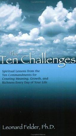 Ten Challenges Spiritual Lessons from the Ten Commandments for Creating Meaning, Growth, and Richness Every Day of Your Life  9781879215481 Front Cover