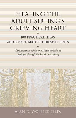 Healing the Adult Sibling's Grieving Heart 100 Practical Ideas after Your Brother or Sister Dies  9781879651296 Front Cover
