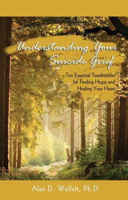 Understanding Your Suicide Grief Ten Essential Touchstones for Finding Hope and Healing Your Heart  9781879651586 Front Cover