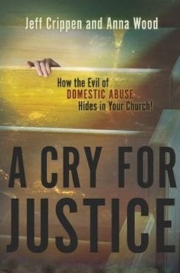 Cry for Justice How the Evil of Domestic Abuse Hides in Your Church!  9781879737914 Front Cover