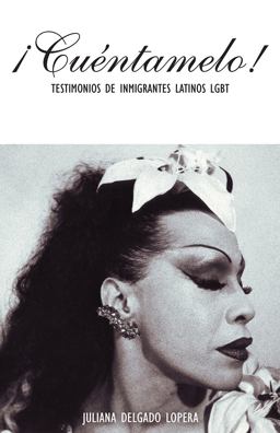 ï¿½Cuï¿½ntamelo! Oral Histories by LGBT Latino Immigrants / Testimonios de Inmigrantes Latinos LGBT  9781879960947 Front Cover