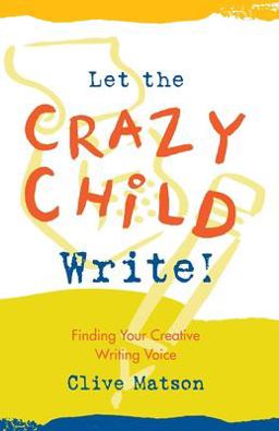 Let the Crazy Child Write! Finding Your Creative Writing Voice  9781880032350 Front Cover