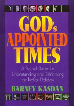 God's Appointed Times A Practical Guide for Understanding and Celebrating the Biblical Holy Days  9781880226353 Front Cover