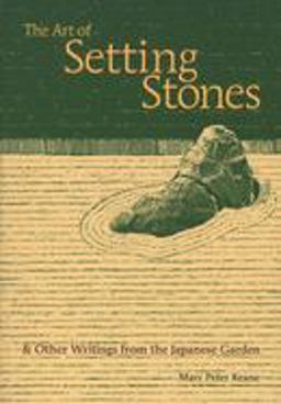 Art of Setting Stones &amp; Other Writings from the Japanese Garden  9781880656709 Front Cover