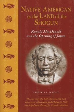 Native American in the Land of the Shogun Ranald MacDonald and the Opening of Japan  9781880656778 Front Cover