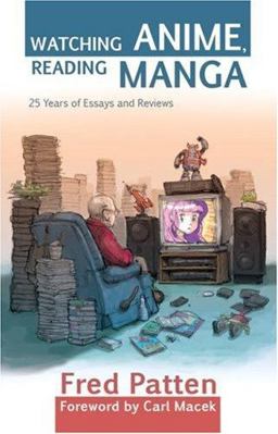 Watching Anime, Reading Manga 25 Years of Essays and Reviews  9781880656921 Front Cover