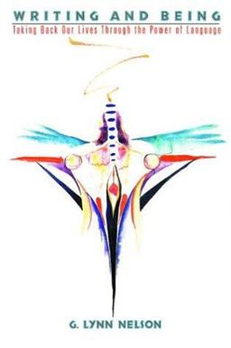 Writing and Being : Taking Back Our Lives Through the Power of Language  9781880913116 Front Cover