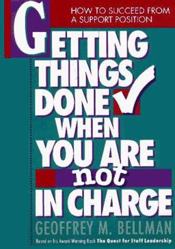 Getting Things Done When You Are Not in Charge How to Succeed from a Support Position  9781881052029 Front Cover