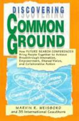Discovering Common Ground How Future Search Conferences Bring People Together to Achieve Breakthrough Innovation, Empowerment, Shared Vision and Collaborative Action  9781881052081 Front Cover