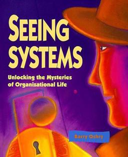 Seeing Systems Unlocking the Mysteries of Organizational Life  9781881052999 Front Cover