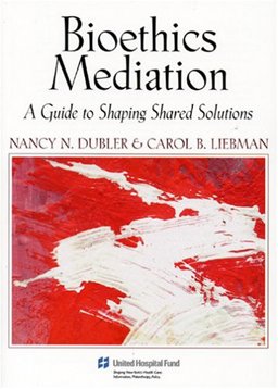 Bioethics Mediation A Guide to Shaping Shared Solutions  9781881277705 Front Cover