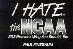 I Hate NCAA 303 Reasons Why You Should, Too  9781881548737 Front Cover