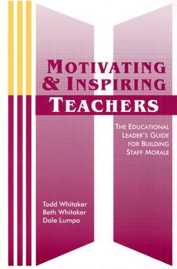 Motivating and Inspiring Teachers The Educational Leader's Guide for Building Staff Morale  9781883001995 Front Cover