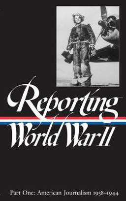 Reporting World War II American Journalism, 1938-1944  9781883011048 Front Cover