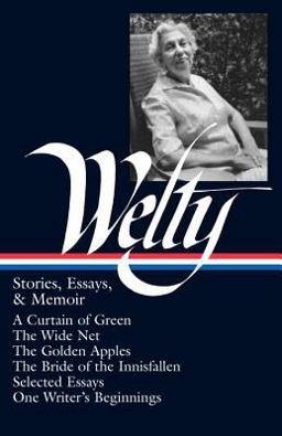 Eudora Welty: Stories, Essays, and Memoirs (LOA #102) A Curtain of Green / the Wide Net / the Golden Apples / the Bride of Innisfallen / Selected Essays / One Writer's Beginnings  9781883011550 Front Cover