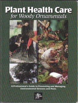Plant Health Care for Woody Ornamentals : A Professional's Guide to Preventing and Managing Environmental Stresses and Pests  9781883097172 Front Cover