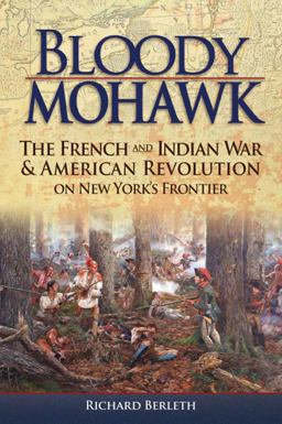 Bloody Mohawk The French and Indian War and American Revolution on New York's Frontier  9781883789664 Front Cover