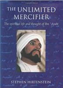 Unlimited Mercifier The Spiritual Life and Thought of Ibn 'Arabi  9781883991296 Front Cover