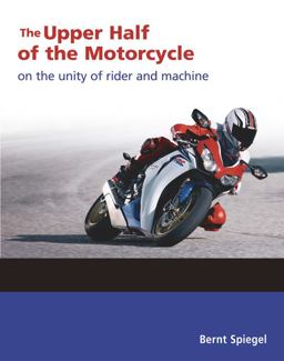Upper Half of the Motorcycle On the Unity of Rider and Machine 2010 9781884313752 Front Cover