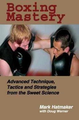 Boxing Mastery Advanced Technique, Tactics, and Strategies from the Sweet Science  9781884654213 Front Cover