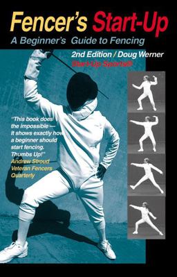 Fencer's Start-Up A Beginner's Guide to Fencing 2nd 9781884654770 Front Cover