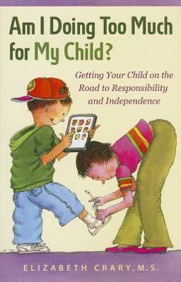 Am I Doing Too Much for My Child? Getting Your Child on the Road to Responsibility and Independence  9781884734960 Front Cover