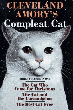 Cleveland Amory's Compleat Cat The Cat Who Came for Christmas - The Cat and the Curmudgeon - The Best Cat Ever  9781884822285 Front Cover