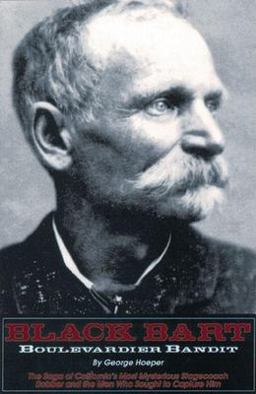 Black Bart: Boulevardier Bandit The Saga of California's Most Mysterious Stagecoach Robber and the Men Who Sought to Capture Him  9781884995057 Front Cover