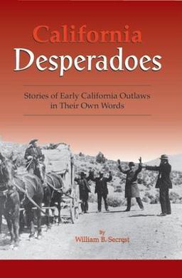 California Desperadoes Stories of Early California Outlaws in Their Own Words  9781884995194 Front Cover