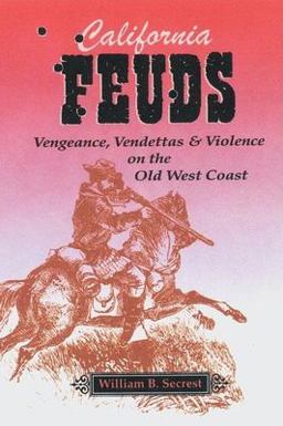 California Feuds Vengeance, Vendettas and Violence on the Old West Coast  9781884995422 Front Cover