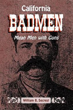 California Badmen Mean Men with Guns on the Old West Coast  9781884995514 Front Cover