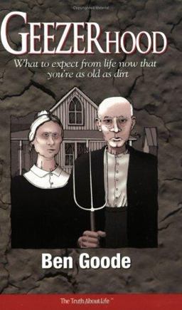 Geezerhood : What to Expect from Life Now That You Are As Old As Dirt  9781885027061 Front Cover