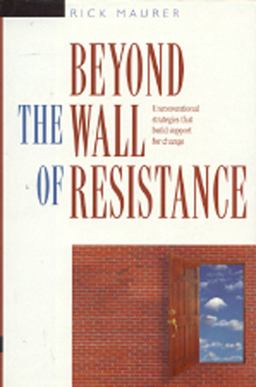 Beyond the Wall of Resistance Unconventional Strategies That Build Support for Change  9781885167071 Front Cover