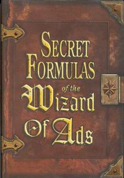 Secret Formulas of the Wizard of Ads Turning Paupers into Princes and Lead into Gold  9781885167392 Front Cover