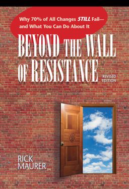 Beyond the Wall of Resistance (Revised Edition) Why 70% of All Changes Still Fail-- and What You Can Do about It 2nd 9781885167729 Front Cover