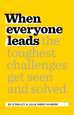 When Everyone Leads How the Toughest Challenges Get Seen and Solved  9781885167903 Front Cover