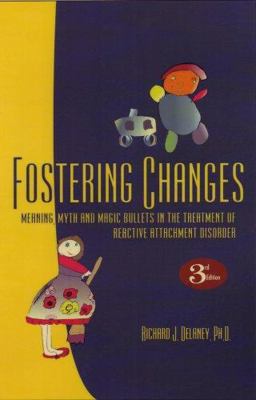 Fostering Changes Myth, Meaning, and Magic Bullets in the Treatment of Reactive Attachment Disorder 3rd 9781885473691 Front Cover