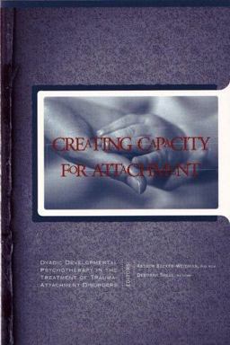 Creating Capacity for Attachment Dyadic Developmental Psychotherapy in the Treatment of Trauma-Attachment Disorders  9781885473721 Front Cover