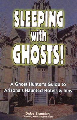 Sleeping with Ghost A Ghost Hunter's Guide to Arizona's Haunted Hotels and Inns 2004 9781885590978 Front Cover