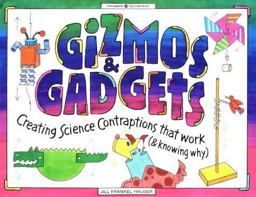 Gizmos and Gadgets Creating Science Contraptions That Work (&amp; Knowing Why)  9781885593269 Front Cover