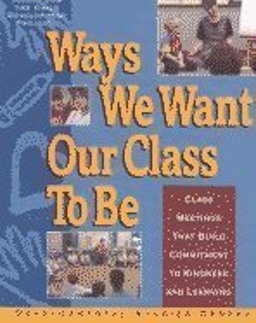 Ways We Want Our Class to Be : Class Meetings That Build Commitment to Kindness and Learning  9781885603807 Front Cover