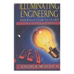Illuminating Engineering : From Edison's Lamp to the LED 2nd 9781885750051 Front Cover