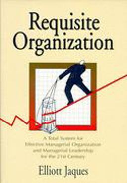 Requisite Organization A Total System for Effective Managerial Organization and Managerial Leadership for the 21st Century 2nd 9781886436039 Front Cover
